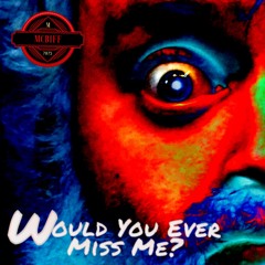 Would You Ever Miss Me?