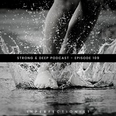 Inperfectionist - Strong & Deep Podcast 109