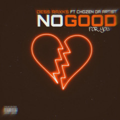 DESS RAXKS X CHOZEN DA ARTIST - "No Good For You"