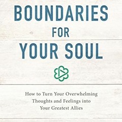 VIEW EPUB 🖋️ Boundaries for Your Soul: How to Turn Your Overwhelming Thoughts and Fe