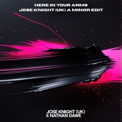 A Minor X Here In Your Arms (Jose Knight (UK) Mashup