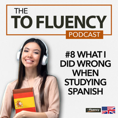 8: The Weird Reason I Started Learning Spanish and What I Have Would Have Done Differently