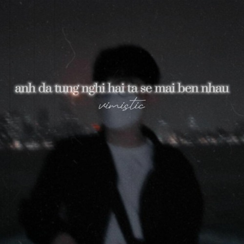 anh da tung nghi hai ta se mai ben nhau - vimistic