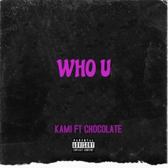 kami ft chocolate  Who u