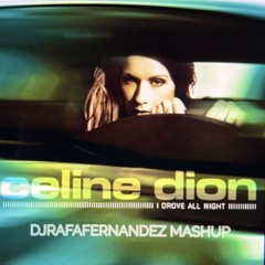CELINE DION - I DROVE ALL NIGHT (DJRAFAFERNANDEZ MASHUP)