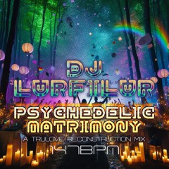 PSYCHEDELiC MATRiMONY (TRULOVE RECONSTRUCTiON) (240826) by DJ LURFiLUR (SE)