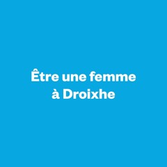 ETRE UNE FEMME A DROIXHE
