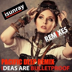 Ideas Are Bulletproof - Pacific Deep Remix
