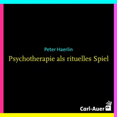 Peter Haerlin - Psychotherapie als rituelles Spiel