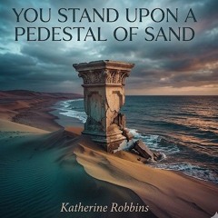 You stand upon a pedestal of sand