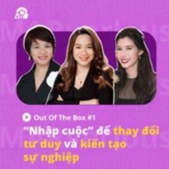 Out Of The Box #1: "Nhập cuộc" để thay đổi tư duy và kiến tạo sự nghiệp