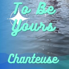 To Be Yours - Chanteuse [LIMITED FREE DL]