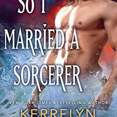 Access KINDLE 💜 So I Married a Sorcerer: A Novel of the Embraced by  Kerrelyn Sparks