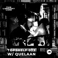 The Library LMD Presents Topshelf 073 w/ Quelaan
