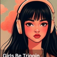Girls Be Trippin