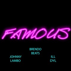 Famous (Feat. Ill Dyl & Johnny Lambo)