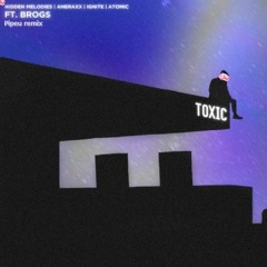 Hidden Melodies, Aneraxx, IGNITE, Atomic - Toxic (ft. Brogs)¦Pipeu Remix¦