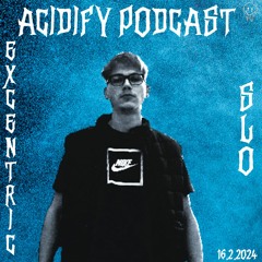 Acidify Podcast #55 - Excentric (SLO)