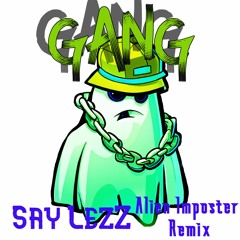 Say LezZ - Gang (Alien Imposter Remix)