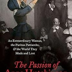 [READ EBOOK]$$ 📕 The Passion of Anne Hutchinson: An Extraordinary Woman, the Puritan Patriarch