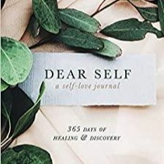 PDF Read* Dear Self: A self-love journal - 365 days of healing & discovery