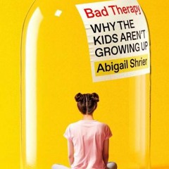[PDF Download] Bad Therapy: Why the Kids Aren't Growing Up - Abigail Shrier