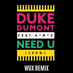 Duke Dumont feat. A*M*E - Need U (100%) (Wux Remix) *FREE DOWNLOAD*