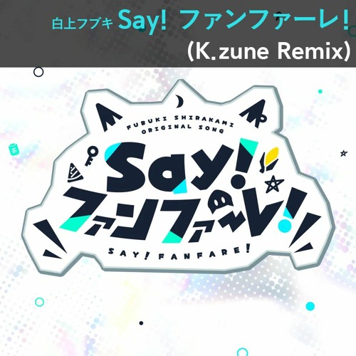Stream 白上フブキ - Say! ファンファーレ! (K.zune Remix