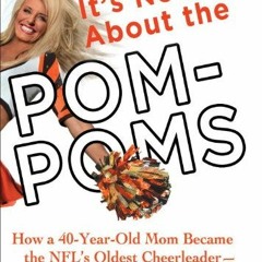 [Get] PDF 📍 It's Not About the Pom-Poms: How a 40-Year-Old Mom Became the NFL's Olde