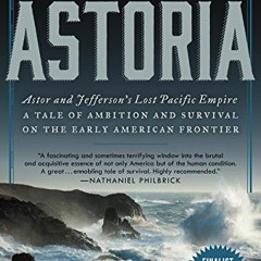 [READ] [PDF EBOOK EPUB KINDLE] Astoria: Astor and Jefferson's Lost Pacific Empire: A Tale of Ambitio
