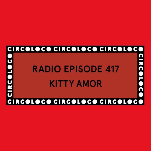 Circoloco Radio 417 - Kitty Amor