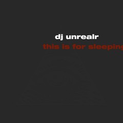dj unrealr - this is for sleeping