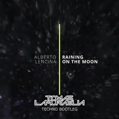 Alberto Lencina Raining On The Moon (Tomas Lamuraglia -Techno Bootleg)FREE DOWNLOAD