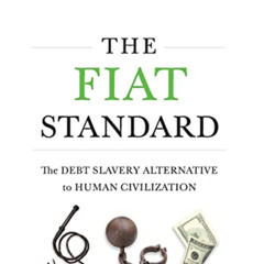 View PDF 📘 The Fiat Standard: The Debt Slavery Alternative to Human Civilization by