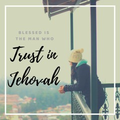 Blessed is the Man who trust in Jehovah (Jeremiah 17:7-8)