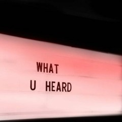 WHAT U HEARD