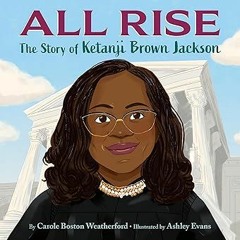 ~Read~[PDF] All Rise: The Story of Ketanji Brown Jackson - Carole Boston Weatherford (Author),A