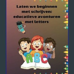 PDF [READ] ⚡ Laten we beginnen met schrijven: educatieve avonturen met letters.: Een boek om te le