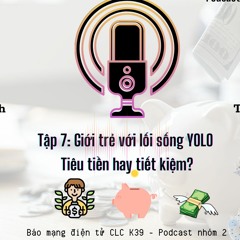 Tập 7: Giới trẻ với lối sống YOLO: Tiêu tiền hay tiết kiệm?