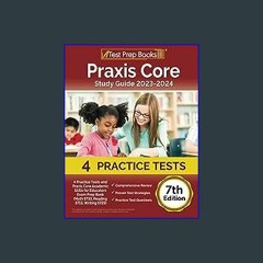 {DOWNLOAD} 📖 Praxis Core Study Guide 2023-2024: 4 Practice Tests and Praxis Core Academic Skills f
