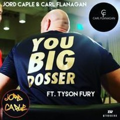 Jord Caple & Carl Flanagan  - You Big Dosser Feat. Tyson Fury (SoundCloud Edit)