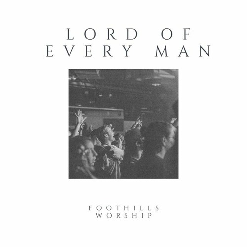 Foothills Worship - "Lord of Every Man"