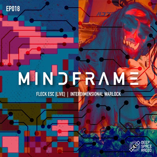 MINDFRAME 018: FLECK ESC [LIVE] + INTERDIMENSIONAL WARLOCK [DJ]