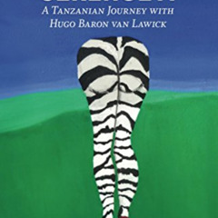 [View] PDF 💏 Forever In The Serengeti: A Tanzanian Journey with Hugo Baron van Lawic