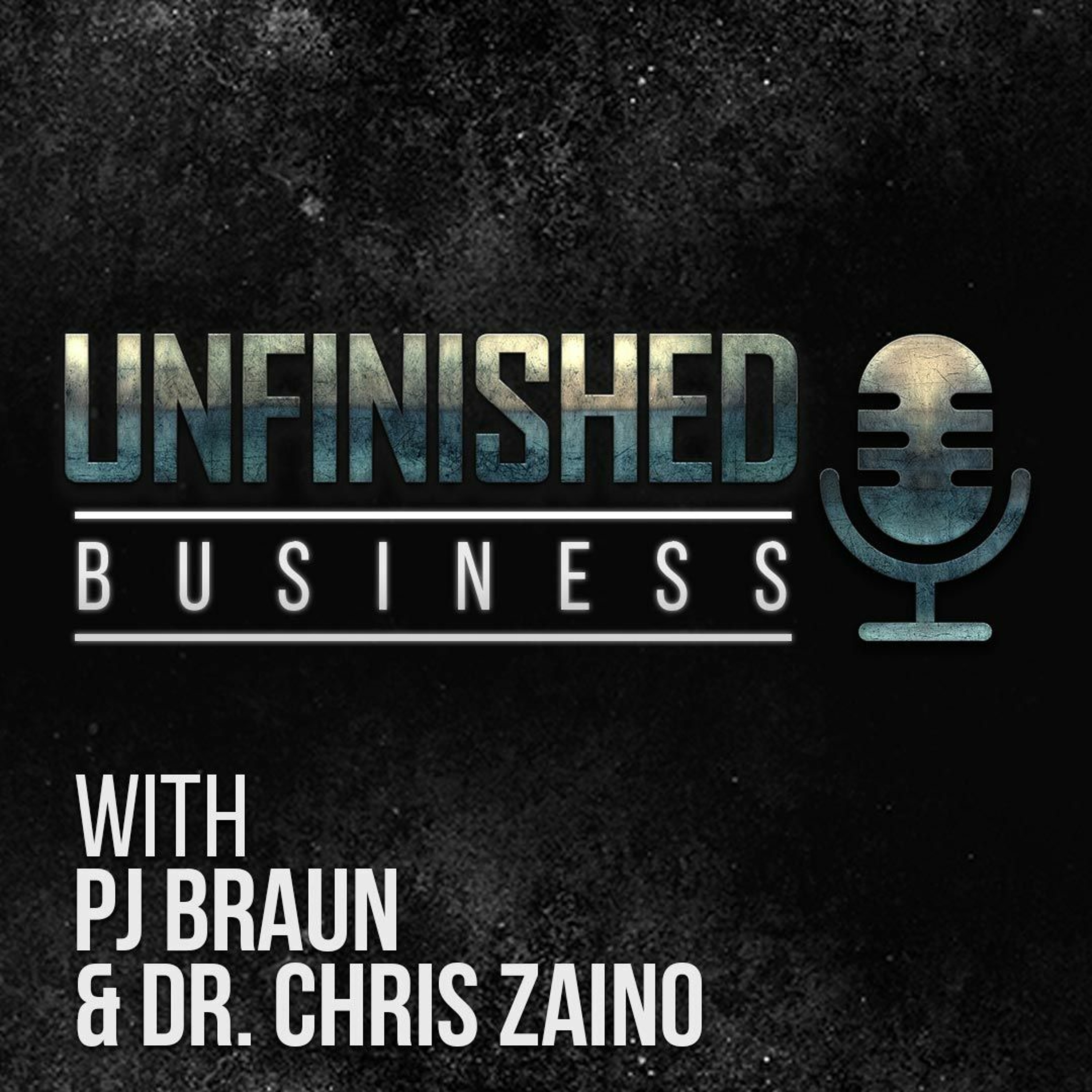 Unfinished Business with PJ Braun & Dr. Chris Zaino - Episode #2