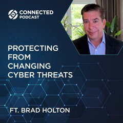 Connected Podcast Episode 153: Protecting From Changing Cyber Threats ft. Brad Holton