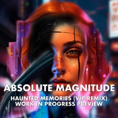 Absolute Magnitude - Haunted Memories (VIP Remix) Work In Progress Preview