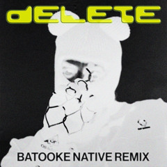 Delete (Batooke Native Remix) [feat. BEAM]