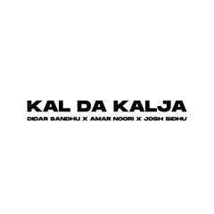 KAL DA KALJA - DIDAR SANDHU X AMAR NOORI X JOSH SIDHU