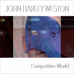 John Harley Weston - Competitive World (preview of Single released Feb 2024)